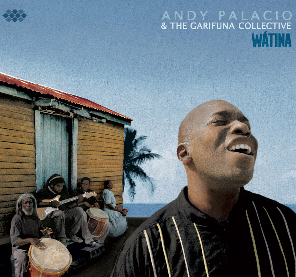 Andy Palacio & The Garifuna Collective – „Wátina“