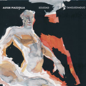 Tanguediaduo – „Astor Piazzolla – Soledad“